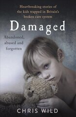 Damaged: Heartbreaking stories of the kids trapped in Britain's broken care system цена и информация | Биографии, автобиогафии, мемуары | kaup24.ee