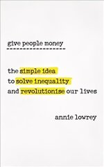 Give People Money: The simple idea to solve inequality and revolutionise our lives hind ja info | Majandusalased raamatud | kaup24.ee