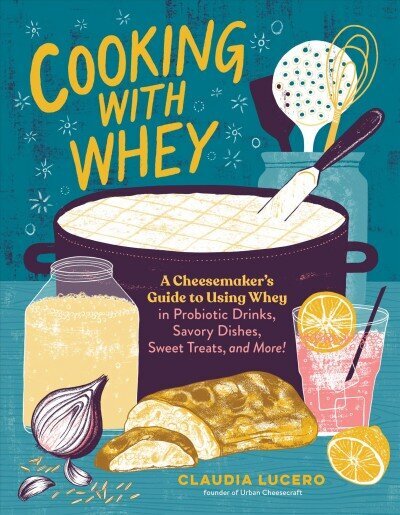 Cooking with Whey: A Cheesemaker's Guide to Using Whey in Probiotic Drinks, Savory Dishes, Sweet Treats, and More: A Cheesemaker's Guide to Using Whey in Probiotic Drinks, Savory Dishes, Sweet Treats, and More hind ja info | Retseptiraamatud  | kaup24.ee