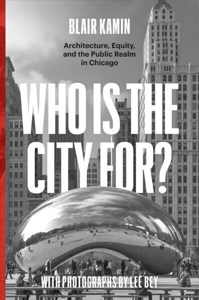 Who Is the City For?: Architecture, Equity, and the Public Realm in Chicago цена и информация | Arhitektuuriraamatud | kaup24.ee