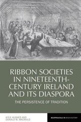 Ribbon Societies in Nineteenth-Century Ireland and Its Diaspora: The Persistence of Tradition hind ja info | Ajalooraamatud | kaup24.ee