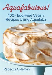 Aquafabulous: 100plus Egg-Free Vegan Recipes Using Aquafaba (Bean Water) hind ja info | Retseptiraamatud | kaup24.ee