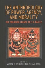 Anthropology of Power, Agency, and Morality: The Enduring Legacy of F. G. Bailey цена и информация | Книги по социальным наукам | kaup24.ee