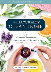 Naturally Clean Home, 3rd Edition: 150 Easy Recipes for Green Cleaning with Essential Oils: 150 Easy Recipes for Green Cleaning with Essential Oils цена и информация | Книги о питании и здоровом образе жизни | kaup24.ee