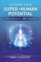 Activate Your Super-Human Potential: The Ultimate 5D Toolkit hind ja info | Eneseabiraamatud | kaup24.ee