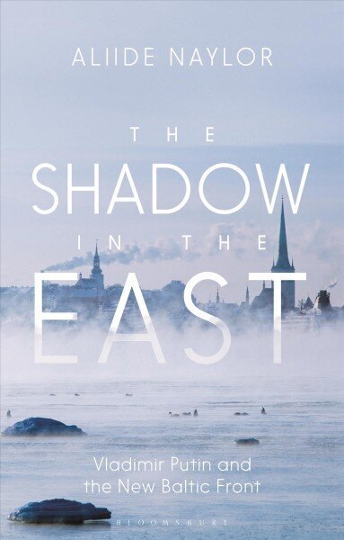 Shadow in the East: Vladimir Putin and the New Baltic Front цена и информация | Ajalooraamatud | kaup24.ee