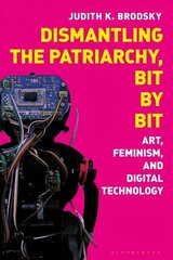 Dismantling the Patriarchy, Bit by Bit: Art, Feminism, and Digital Technology hind ja info | Ühiskonnateemalised raamatud | kaup24.ee