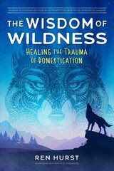 Wisdom of Wildness: Healing the Trauma of Domestication hind ja info | Ühiskonnateemalised raamatud | kaup24.ee