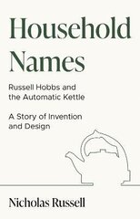 Household Names: Russell Hobbs and the Automatic Kettle - A Story of Innovation and Design: Russell Hobbs and the Automatic Kettle - A Story of Innovation and Design цена и информация | Книги об искусстве | kaup24.ee