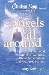 Chicken Soup for the Soul: Angels All Around: 101 Inspirational Stories of Miracles, Divine Intervention, and Answered Prayers цена и информация | Самоучители | kaup24.ee