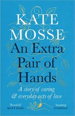 Extra Pair of Hands: A story of caring and everyday acts of love Main hind ja info | Elulooraamatud, biograafiad, memuaarid | kaup24.ee