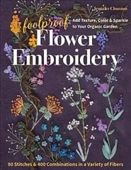 Foolproof Flower Embroidery: 80 Stitches & 400 Combinations in a Variety of Fibers; Add Texture, Color & Sparkle to Your Organic Garden hind ja info | Tervislik eluviis ja toitumine | kaup24.ee