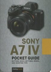 Sony a7 IV: Pocket Guide: Buttons, Dials, Settings, Modes, and Shooting Tips цена и информация | Книги по фотографии | kaup24.ee