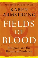 Fields of Blood: Religion and the History of Violence hind ja info | Usukirjandus, religioossed raamatud | kaup24.ee
