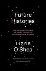 Future Histories: What Ada Lovelace, Tom Paine, and the Paris Commune Can Teach Us About Digital Technology hind ja info | Ajalooraamatud | kaup24.ee
