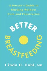 Better Breastfeeding: A Doctor's Guide to Nursing Without Pain and Frustration hind ja info | Eneseabiraamatud | kaup24.ee