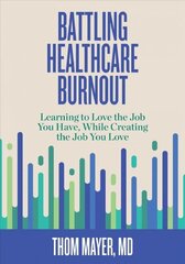 Battling Healthcare Burnout: Learning to Love the Job You Have, While Creating the Job You Love hind ja info | Majandusalased raamatud | kaup24.ee