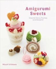 Amigurumi Sweets: Crochet Fancy Pastries and Desserts! цена и информация | Книги о питании и здоровом образе жизни | kaup24.ee