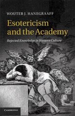 Esotericism and the Academy: Rejected Knowledge in Western Culture цена и информация | Духовная литература | kaup24.ee