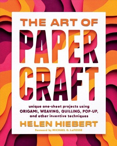 Art of Papercraft: Unique One-Sheet Projects Using Origami, Weaving, Quilling, Pop-Up and Other Inventive Techniques цена и информация | Kunstiraamatud | kaup24.ee