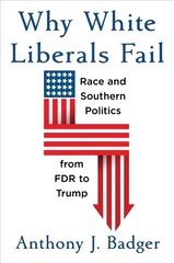 Why White Liberals Fail: Race and Southern Politics from FDR to Trump hind ja info | Ajalooraamatud | kaup24.ee