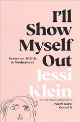 I'll Show Myself Out: Essays on Midlife and Motherhood цена и информация | Поэзия | kaup24.ee