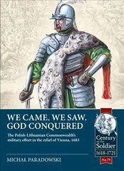 We Came, We Saw, God Conquered: The Polish-Lithuanian Commonwealth's Military Effort in the Relief of Vienna, 1683 цена и информация | Исторические книги | kaup24.ee