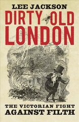 Dirty Old London: The Victorian Fight Against Filth hind ja info | Ajalooraamatud | kaup24.ee