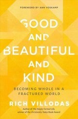 Good and Beautiful and Kind: Becoming Whole in a Fractured World цена и информация | Духовная литература | kaup24.ee