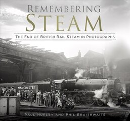 Remembering Steam: The End of British Rail Steam in Photographs 2nd New edition hind ja info | Reisiraamatud, reisijuhid | kaup24.ee