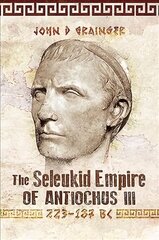 Seleukid Empire of Antiochus III, 223-187 BC цена и информация | Исторические книги | kaup24.ee