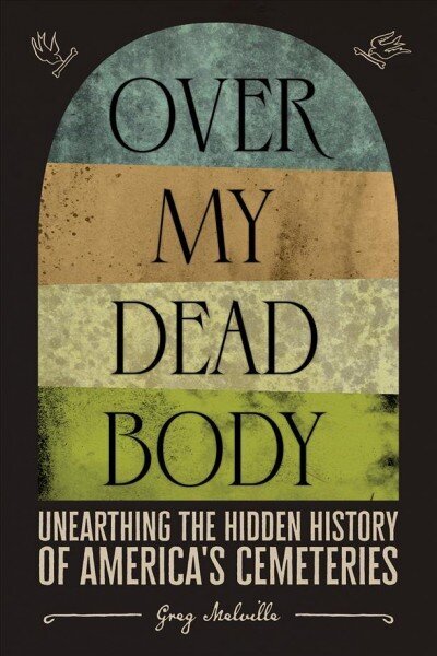 Over My Dead Body: Unearthing the Hidden History of America's Cemeteries цена и информация | Ajalooraamatud | kaup24.ee