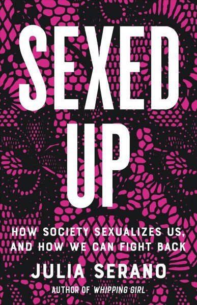 Sexed Up: How Society Sexualizes Us, and How We Can Fight Back hind ja info | Ühiskonnateemalised raamatud | kaup24.ee