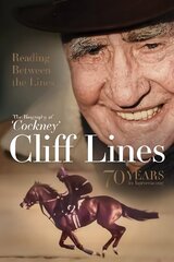 Reading Between the Lines: the Biography of 'Cockney' Cliff Lines: 70 Years in Horseracing hind ja info | Elulooraamatud, biograafiad, memuaarid | kaup24.ee
