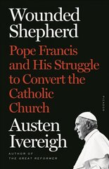 Wounded Shepherd: Pope Francis and His Struggle to Convert the Catholic Church hind ja info | Usukirjandus, religioossed raamatud | kaup24.ee