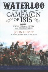 Waterloo: The Campaign of 1815: Volume I: From Elba to Ligny and Quatre Bras hind ja info | Ajalooraamatud | kaup24.ee