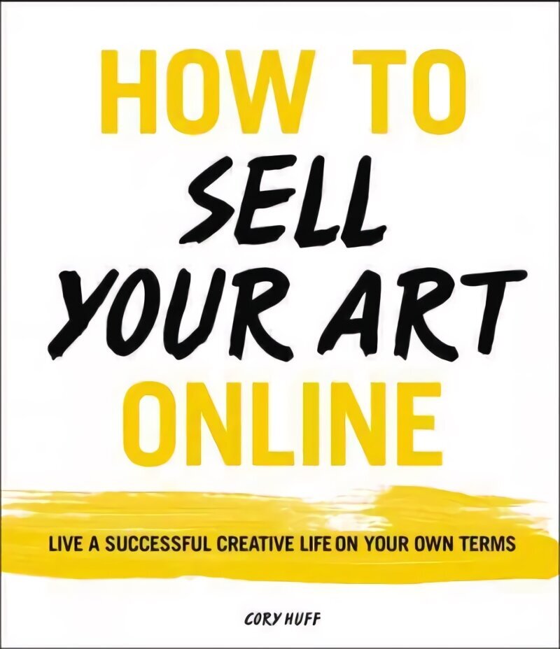 How to Sell Your Art Online: Live a Successful Creative Life on Your Own Terms цена и информация | Kunstiraamatud | kaup24.ee