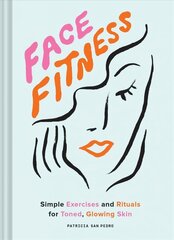 Face Fitness: Simple Exercises and Rituals for Toned, Glowing Skin hind ja info | Eneseabiraamatud | kaup24.ee