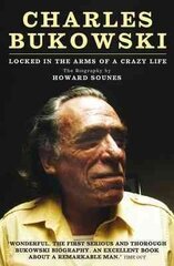 Charles Bukowski: Locked in the Arms of a Crazy Life Main hind ja info | Ajalooraamatud | kaup24.ee
