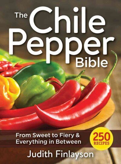 Chile Pepper Bible: From Sweet & Mild to Fiery and Everything in Between: From Sweet & Mild to Fiery & Everything in Between цена и информация | Retseptiraamatud  | kaup24.ee