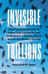 Invisible Trillions: How Financial Secrecy Is Imperiling Capitalism and Democracy and the Way to Renew Our Broken System цена и информация | Книги по экономике | kaup24.ee