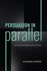 Persuasion in Parallel: How Information Changes Minds about Politics hind ja info | Ühiskonnateemalised raamatud | kaup24.ee