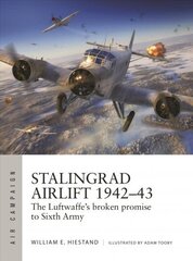 Stalingrad Airlift 1942-43: The Luftwaffe's broken promise to Sixth Army hind ja info | Ajalooraamatud | kaup24.ee