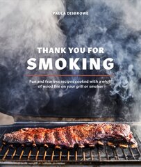 Thank You for Smoking: Fun and Fearless Recipes Cooked with a Whiff of Wood Fire on Your Grill or Smoker hind ja info | Retseptiraamatud  | kaup24.ee