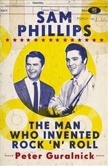 Sam Phillips: The Man Who Invented Rock 'n' Roll hind ja info | Elulooraamatud, biograafiad, memuaarid | kaup24.ee