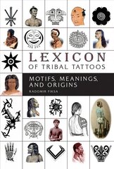 Lexicon of Tribal Tattoos: Motifs, Meanings and Origins: Motifs, Meanings, and Origins hind ja info | Kunstiraamatud | kaup24.ee
