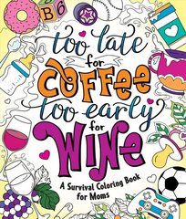 Too Late for Coffee, Too Early for Wine: A Survival Coloring Book for Moms цена и информация | Книги о питании и здоровом образе жизни | kaup24.ee