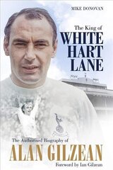 King of White Hart Lane: The Authorised Biography of Alan Gilzean цена и информация | Биографии, автобиогафии, мемуары | kaup24.ee