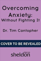 Overcoming Anxiety Without Fighting It: The powerful self help book for anxious people from Dr Tim Cantopher, bestselling author of Depressive Illness: The Curse of the Strong цена и информация | Самоучители | kaup24.ee