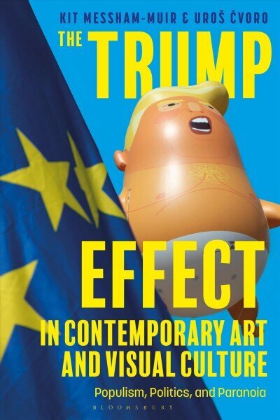 Trump Effect in Contemporary Art and Visual Culture: Populism, Politics, and Paranoia hind ja info | Kunstiraamatud | kaup24.ee